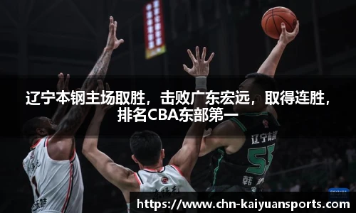 辽宁本钢主场取胜，击败广东宏远，取得连胜，排名CBA东部第一