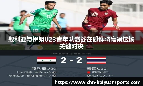 叙利亚与伊朗U23青年队激战在即谁将赢得这场关键对决