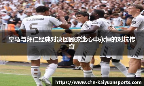 皇马与拜仁经典对决回顾球迷心中永恒的对抗传奇