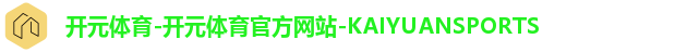 开元体育-开元体育官方网站-KAIYUANSPORTS 开元体育-开元体育官方网站-KAIYUANSPORTS